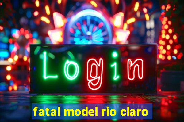 fatal model rio claro-sp